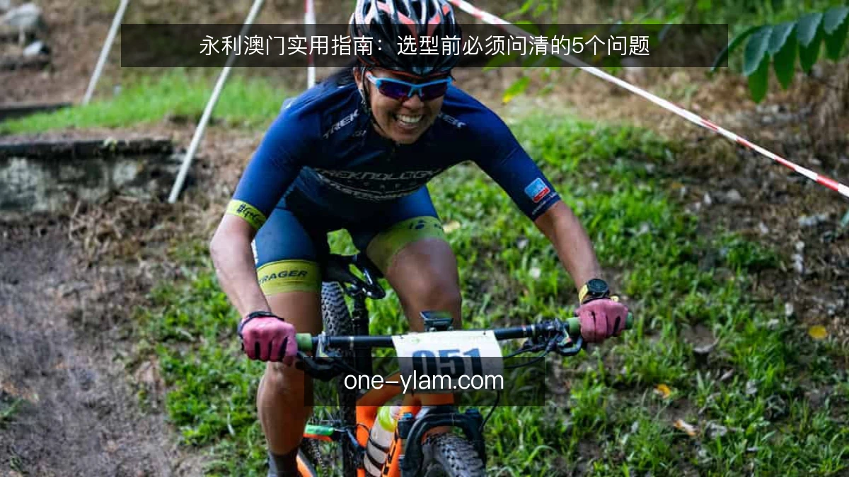 永利澳门实用指南:选型前必须问清的5个问题