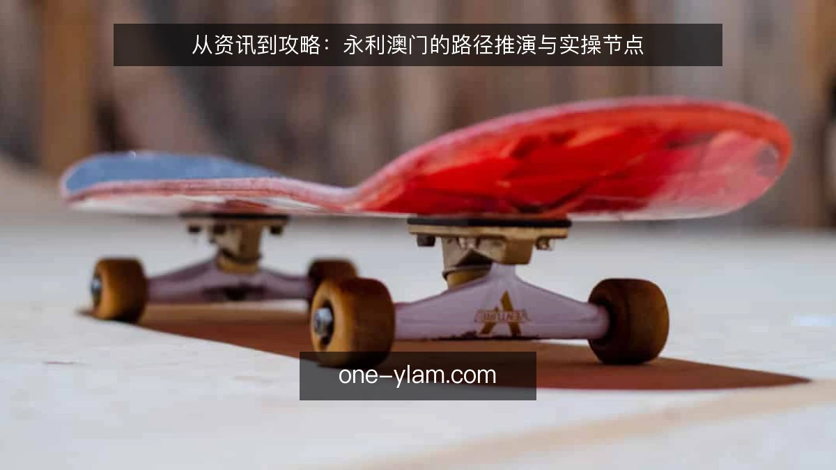 从资讯到攻略：永利澳门的路径推演与实操节点