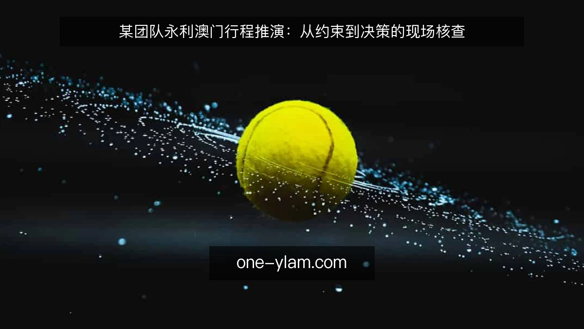 某团队永利澳门行程推演：从约束到决策的现场核查