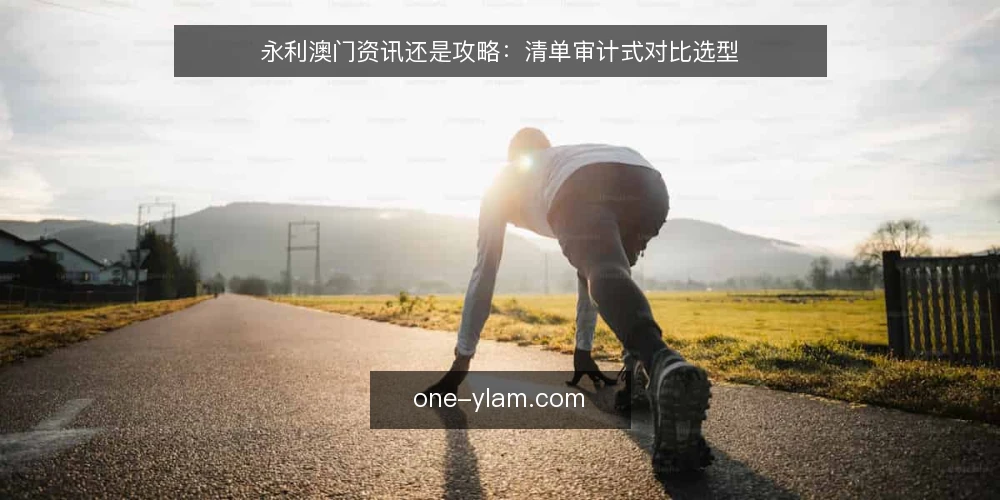 永利澳门资讯还是攻略:清单审计式对比选型 — 为什么现在要做一次信息路径审计 配图