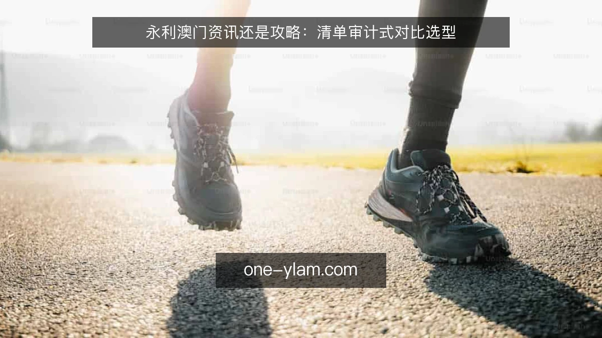 永利澳门资讯还是攻略:清单审计式对比选型